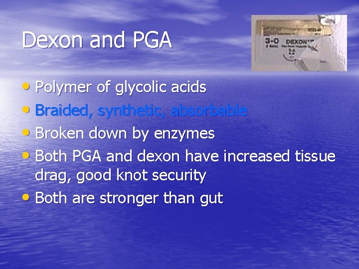 Dexon and PGA • Polymer of glycolic acids • Braided, synthetic, absorbable • Broken Dexon and PGA • Polymer of glycolic acids • Braided, synthetic, absorbable • Broken