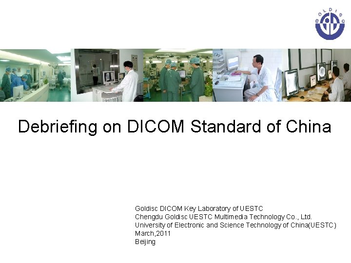 Debriefing on DICOM Standard of China Goldisc DICOM Key Laboratory of UESTC Chengdu Goldisc