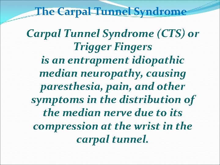 The Carpal Tunnel Syndrome (CTS) or Trigger Fingers is an entrapment idiopathic median neuropathy,