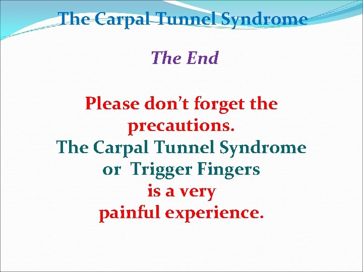 The Carpal Tunnel Syndrome The End Please don’t forget the precautions. The Carpal Tunnel