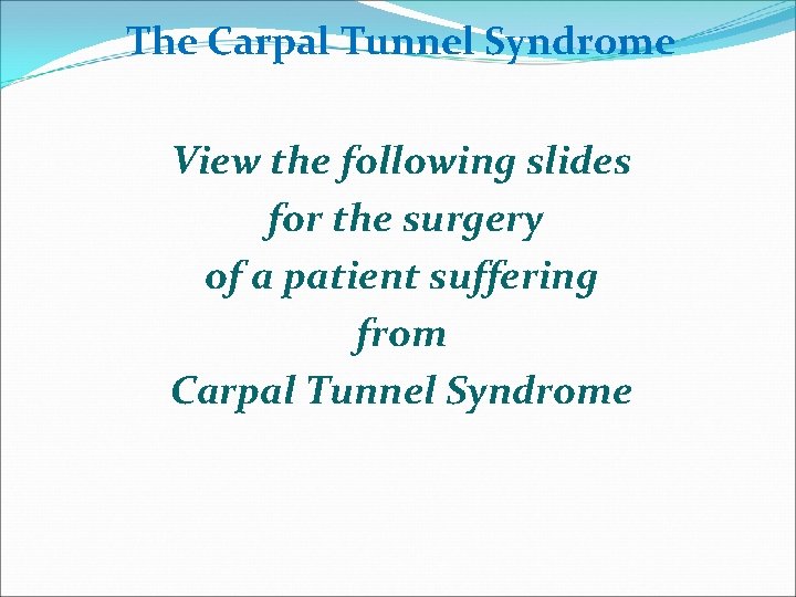 The Carpal Tunnel Syndrome View the following slides for the surgery of a patient
