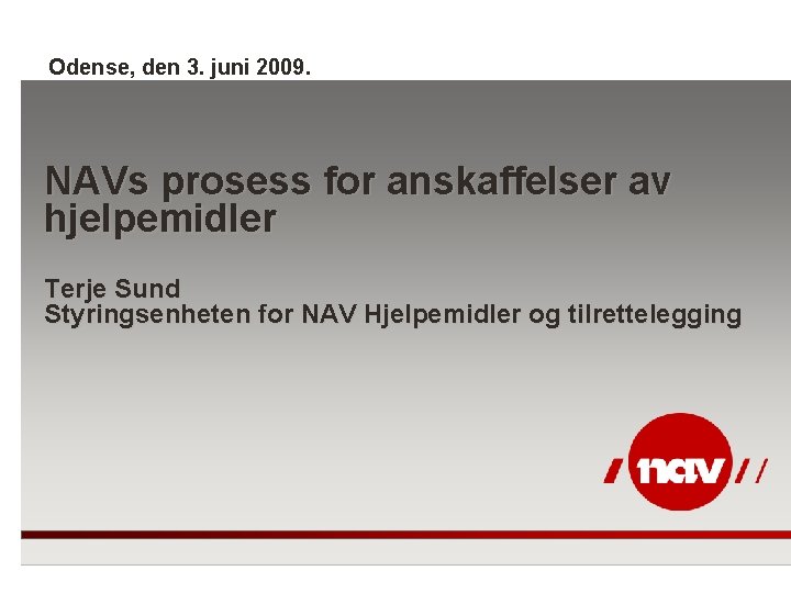 Odense, den 3. juni 2009. NAVs prosess for anskaffelser av hjelpemidler Terje Sund Styringsenheten