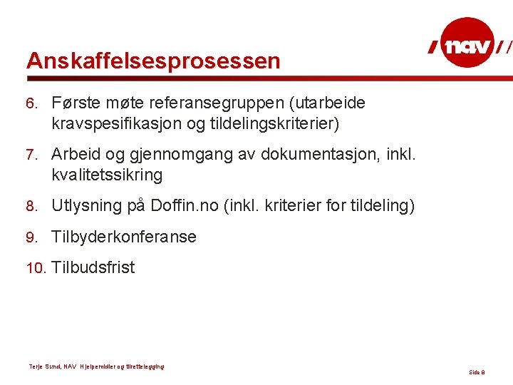 Anskaffelsesprosessen 6. Første møte referansegruppen (utarbeide kravspesifikasjon og tildelingskriterier) 7. Arbeid og gjennomgang av