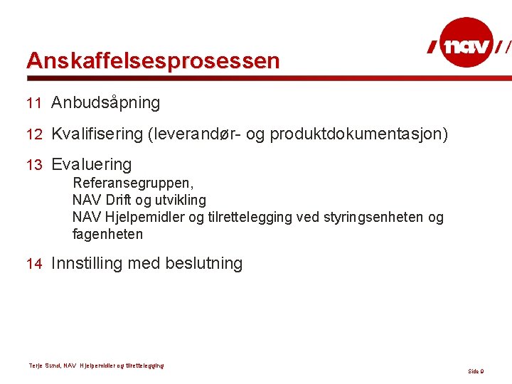 Anskaffelsesprosessen 11 Anbudsåpning 12 Kvalifisering (leverandør- og produktdokumentasjon) 13 Evaluering Referansegruppen, NAV Drift og