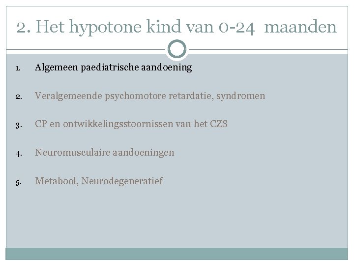2. Het hypotone kind van 0 -24 maanden 1. Algemeen paediatrische aandoening 2. Veralgemeende 2. Het hypotone kind van 0 -24 maanden 1. Algemeen paediatrische aandoening 2. Veralgemeende