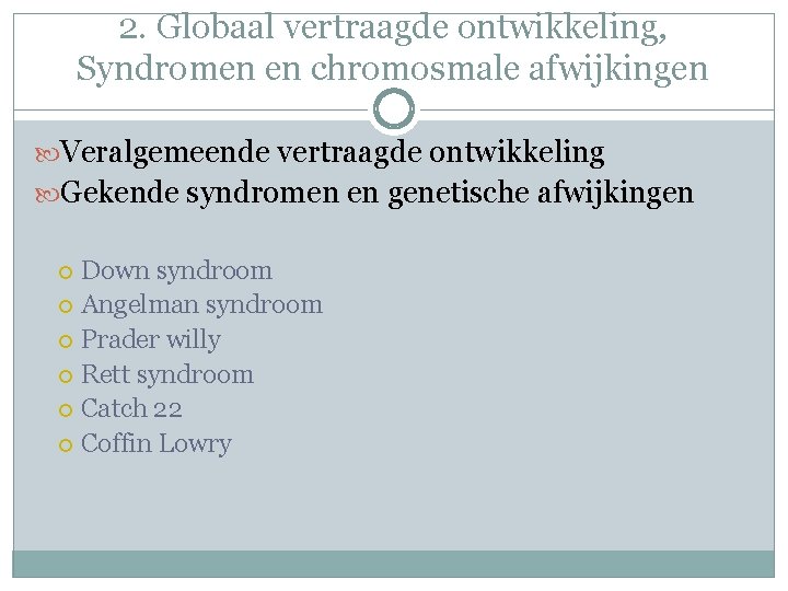 2. Globaal vertraagde ontwikkeling, Syndromen en chromosmale afwijkingen Veralgemeende vertraagde ontwikkeling Gekende syndromen en 2. Globaal vertraagde ontwikkeling, Syndromen en chromosmale afwijkingen Veralgemeende vertraagde ontwikkeling Gekende syndromen en