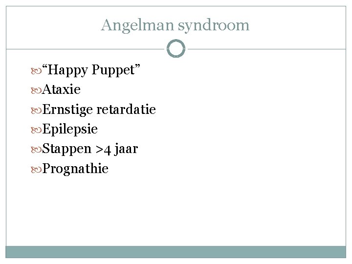 Angelman syndroom “Happy Puppet” Ataxie Ernstige retardatie Epilepsie Stappen >4 jaar Prognathie Angelman syndroom “Happy Puppet” Ataxie Ernstige retardatie Epilepsie Stappen >4 jaar Prognathie