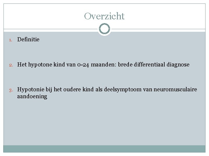 Overzicht 1. Definitie 2. Het hypotone kind van 0 -24 maanden: brede differentiaal diagnose Overzicht 1. Definitie 2. Het hypotone kind van 0 -24 maanden: brede differentiaal diagnose