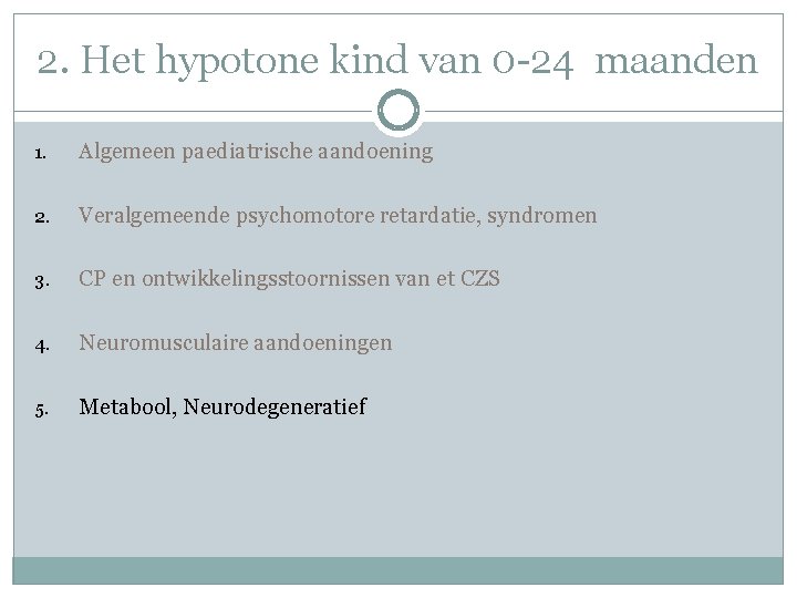 2. Het hypotone kind van 0 -24 maanden 1. Algemeen paediatrische aandoening 2. Veralgemeende 2. Het hypotone kind van 0 -24 maanden 1. Algemeen paediatrische aandoening 2. Veralgemeende