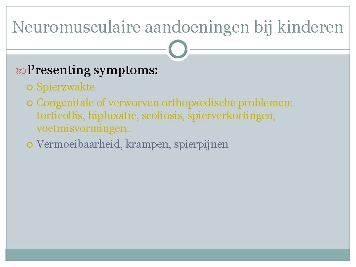 Neuromusculaire aandoeningen bij kinderen Presenting symptoms: Spierzwakte Congenitale of verworven orthopaedische problemen: torticollis, hipluxatie, Neuromusculaire aandoeningen bij kinderen Presenting symptoms: Spierzwakte Congenitale of verworven orthopaedische problemen: torticollis, hipluxatie,