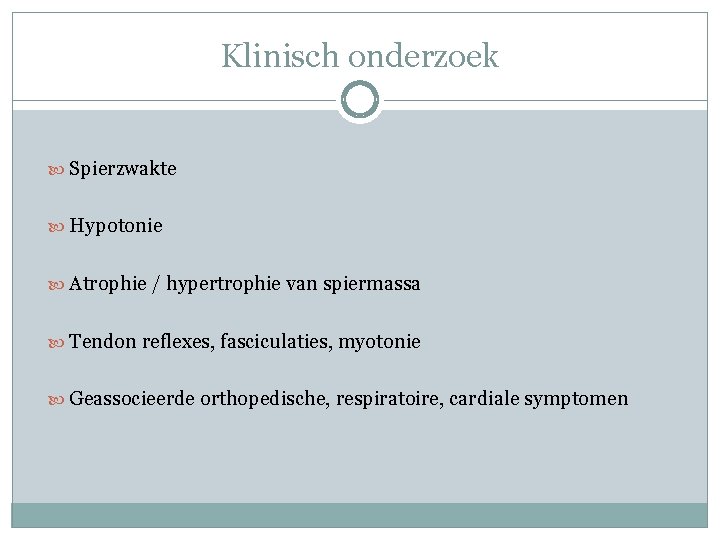 Klinisch onderzoek Spierzwakte Hypotonie Atrophie / hypertrophie van spiermassa Tendon reflexes, fasciculaties, myotonie Geassocieerde Klinisch onderzoek Spierzwakte Hypotonie Atrophie / hypertrophie van spiermassa Tendon reflexes, fasciculaties, myotonie Geassocieerde