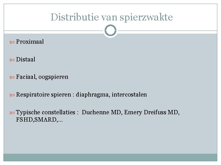 Distributie van spierzwakte Proximaal Distaal Faciaal, oogspieren Respiratoire spieren : diaphragma, intercostalen Typische Distributie van spierzwakte Proximaal Distaal Faciaal, oogspieren Respiratoire spieren : diaphragma, intercostalen Typische