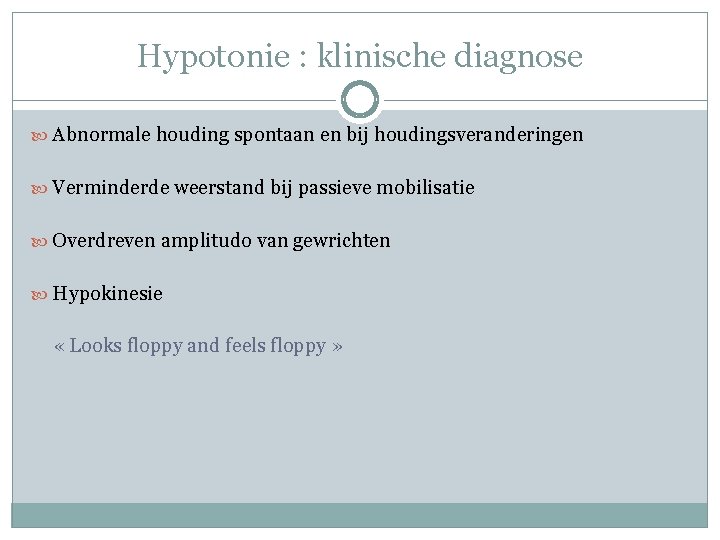 Hypotonie : klinische diagnose Abnormale houding spontaan en bij houdingsveranderingen Verminderde weerstand bij passieve Hypotonie : klinische diagnose Abnormale houding spontaan en bij houdingsveranderingen Verminderde weerstand bij passieve