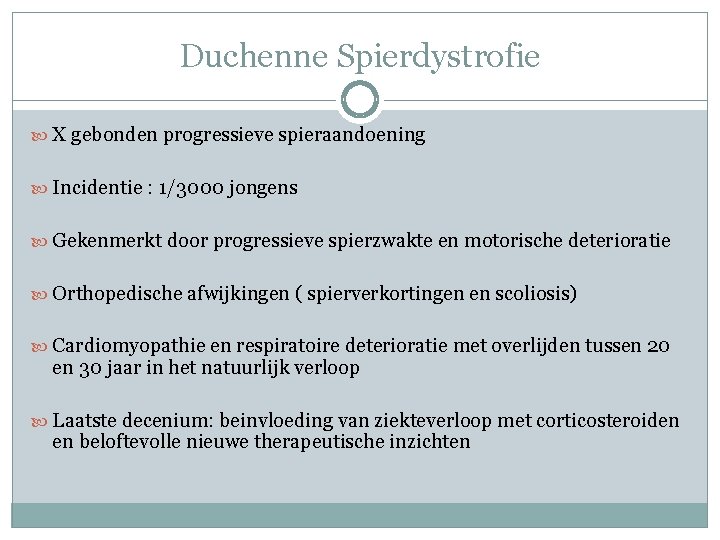 Duchenne Spierdystrofie X gebonden progressieve spieraandoening Incidentie : 1/3000 jongens Gekenmerkt door progressieve spierzwakte Duchenne Spierdystrofie X gebonden progressieve spieraandoening Incidentie : 1/3000 jongens Gekenmerkt door progressieve spierzwakte