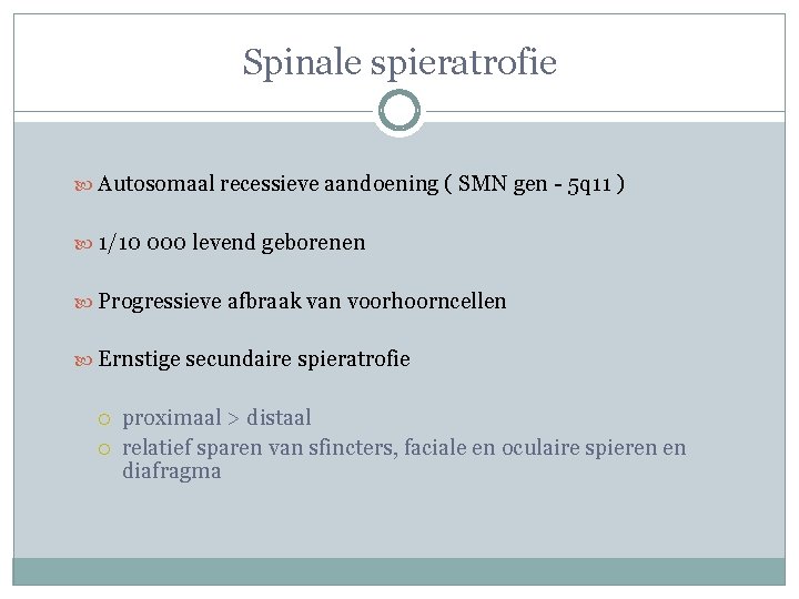 Spinale spieratrofie Autosomaal recessieve aandoening ( SMN gen - 5 q 11 ) 1/10 Spinale spieratrofie Autosomaal recessieve aandoening ( SMN gen - 5 q 11 ) 1/10