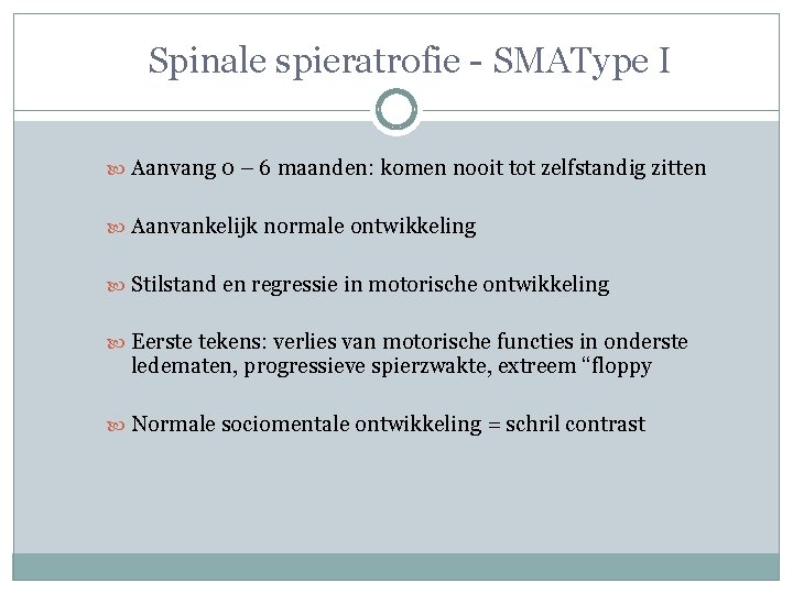 Spinale spieratrofie - SMAType I Aanvang 0 – 6 maanden: komen nooit tot zelfstandig Spinale spieratrofie - SMAType I Aanvang 0 – 6 maanden: komen nooit tot zelfstandig