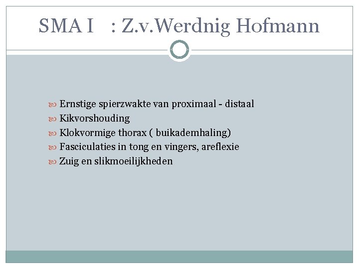 SMA I : Z. v. Werdnig Hofmann Ernstige spierzwakte van proximaal - distaal Kikvorshouding SMA I : Z. v. Werdnig Hofmann Ernstige spierzwakte van proximaal - distaal Kikvorshouding