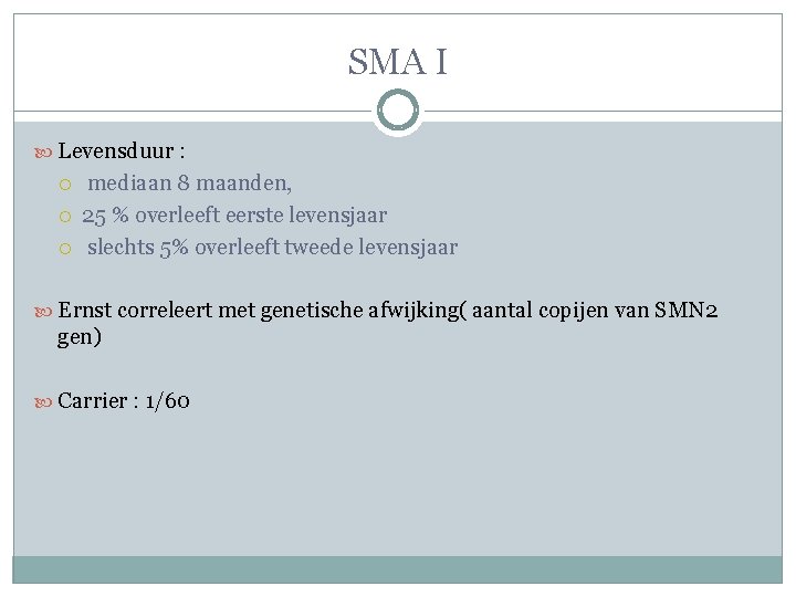 SMA I Levensduur : mediaan 8 maanden, 25 % overleeft eerste levensjaar slechts 5% SMA I Levensduur : mediaan 8 maanden, 25 % overleeft eerste levensjaar slechts 5%