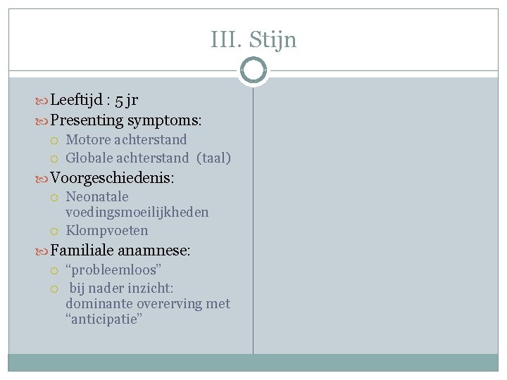 III. Stijn Leeftijd : 5 jr Presenting symptoms: Motore achterstand Globale achterstand (taal) Voorgeschiedenis: III. Stijn Leeftijd : 5 jr Presenting symptoms: Motore achterstand Globale achterstand (taal) Voorgeschiedenis: