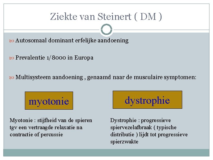 Ziekte van Steinert ( DM ) Autosomaal dominant erfelijke aandoening Prevalentie 1/8000 in Europa Ziekte van Steinert ( DM ) Autosomaal dominant erfelijke aandoening Prevalentie 1/8000 in Europa