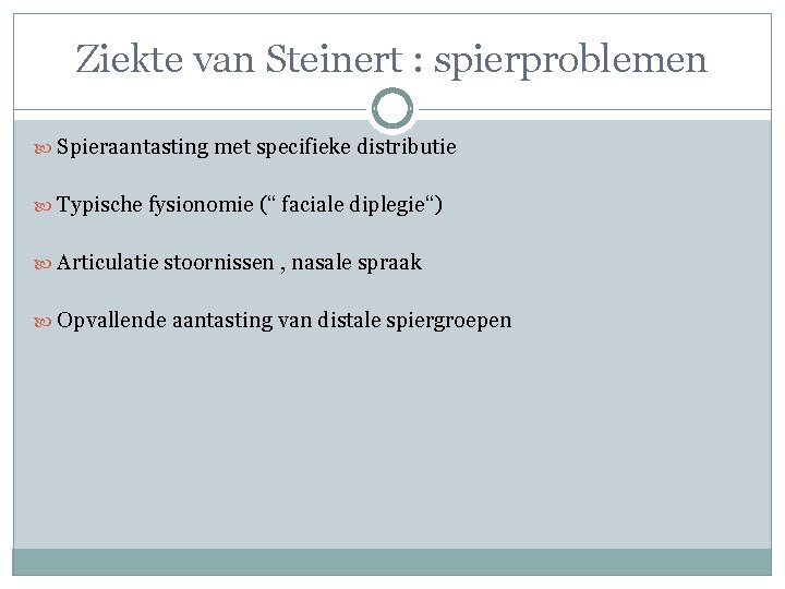 Ziekte van Steinert : spierproblemen Spieraantasting met specifieke distributie Typische fysionomie (“ faciale diplegie“) Ziekte van Steinert : spierproblemen Spieraantasting met specifieke distributie Typische fysionomie (“ faciale diplegie“)