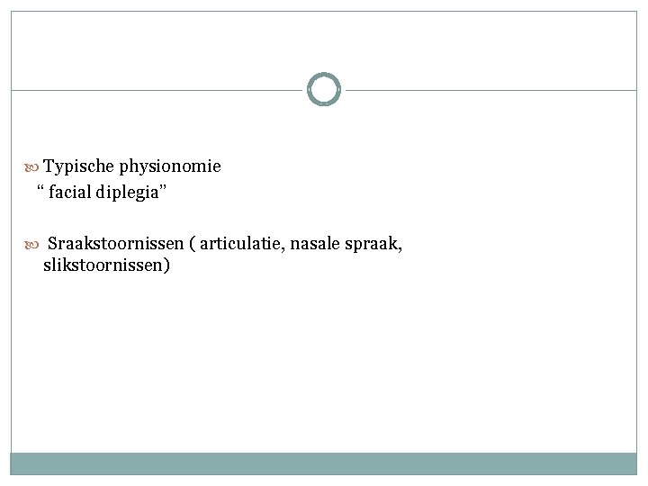 Typische physionomie “ facial diplegia” Sraakstoornissen ( articulatie, nasale spraak, slikstoornissen) Typische physionomie “ facial diplegia” Sraakstoornissen ( articulatie, nasale spraak, slikstoornissen)