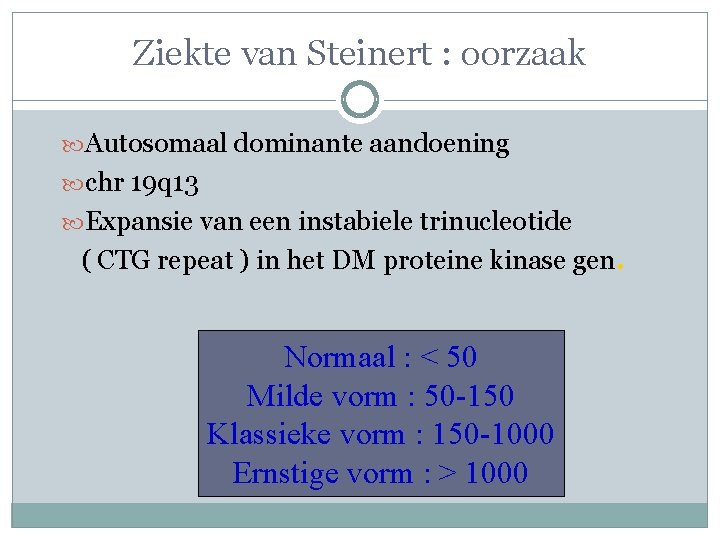 Ziekte van Steinert : oorzaak Autosomaal dominante aandoening chr 19 q 13 Expansie van Ziekte van Steinert : oorzaak Autosomaal dominante aandoening chr 19 q 13 Expansie van