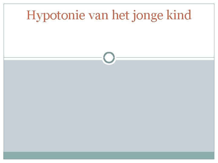 Hypotonie van het jonge kind Hypotonie van het jonge kind