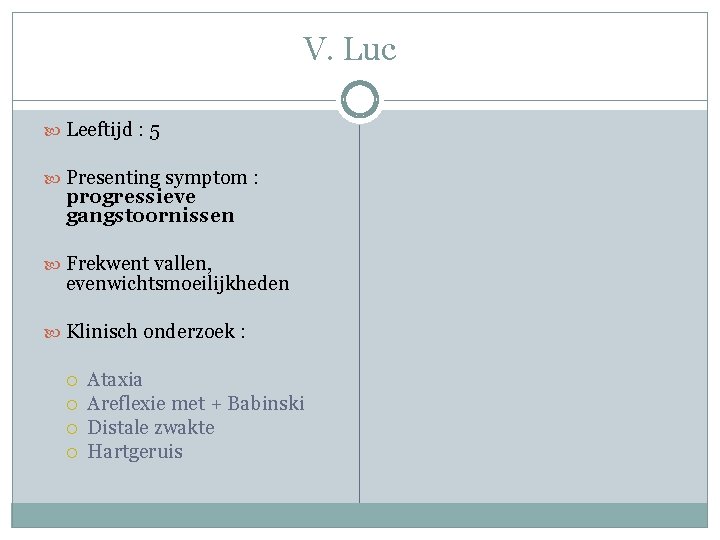 V. Luc Leeftijd : 5 Presenting symptom : progressieve gangstoornissen Frekwent vallen, evenwichtsmoeilijkheden Klinisch V. Luc Leeftijd : 5 Presenting symptom : progressieve gangstoornissen Frekwent vallen, evenwichtsmoeilijkheden Klinisch