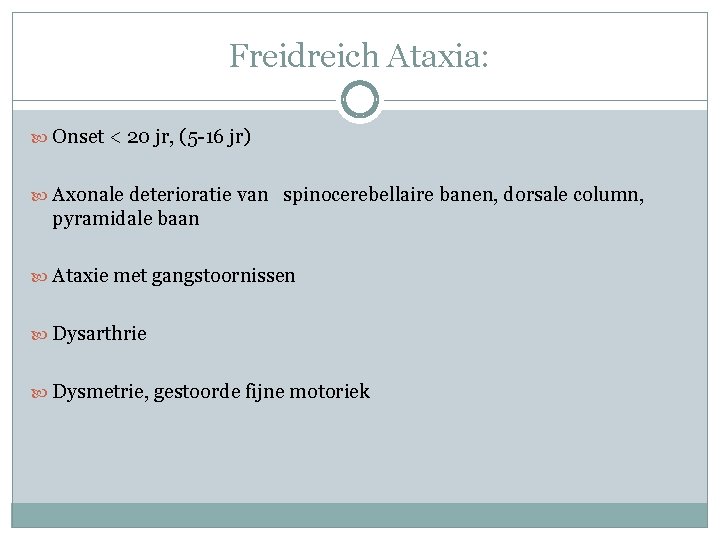 Freidreich Ataxia: Onset < 20 jr, (5 -16 jr) Axonale deterioratie van spinocerebellaire banen, Freidreich Ataxia: Onset < 20 jr, (5 -16 jr) Axonale deterioratie van spinocerebellaire banen,