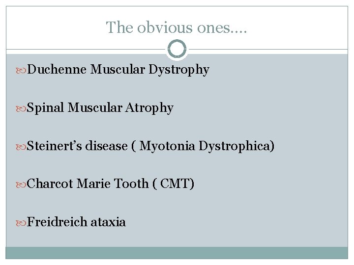 The obvious ones…. Duchenne Muscular Dystrophy Spinal Muscular Atrophy Steinert’s disease ( Myotonia Dystrophica) The obvious ones…. Duchenne Muscular Dystrophy Spinal Muscular Atrophy Steinert’s disease ( Myotonia Dystrophica)