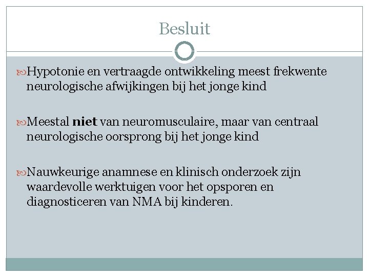 Besluit Hypotonie en vertraagde ontwikkeling meest frekwente neurologische afwijkingen bij het jonge kind Meestal Besluit Hypotonie en vertraagde ontwikkeling meest frekwente neurologische afwijkingen bij het jonge kind Meestal