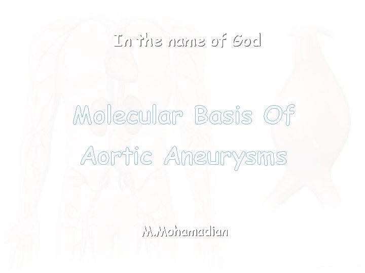 In the name of God Molecular Basis Of Aortic Aneurysms M. Mohamadian 