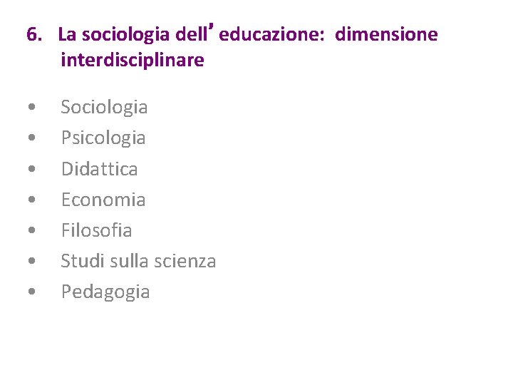 6. La sociologia dell’educazione: dimensione interdisciplinare • • Sociologia Psicologia Didattica Economia Filosofia Studi