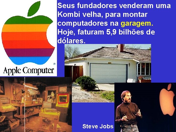 Seus fundadores venderam uma Kombi velha, para montar computadores na garagem. Hoje, faturam 5,