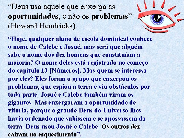 “Deus usa aquele que enxerga as oportunidades, e não os problemas” (Howard Hendricks). “Hoje,