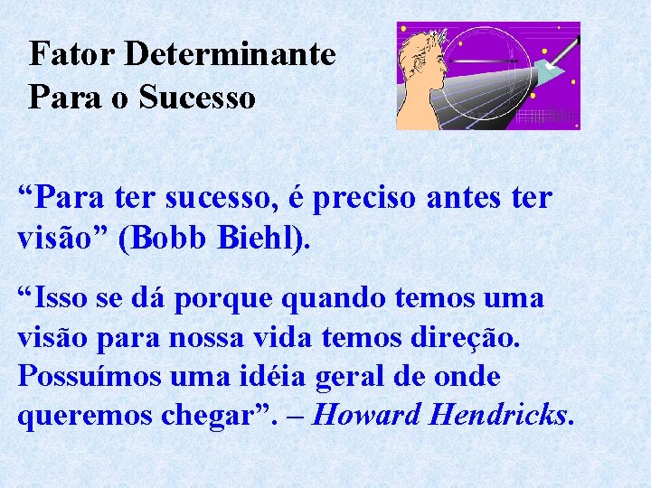 Fator Determinante Para o Sucesso “Para ter sucesso, é preciso antes ter visão” (Bobb