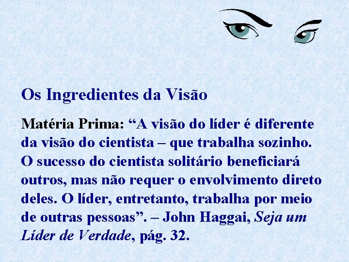 Os Ingredientes da Visão Matéria Prima: “A visão do líder é diferente da visão