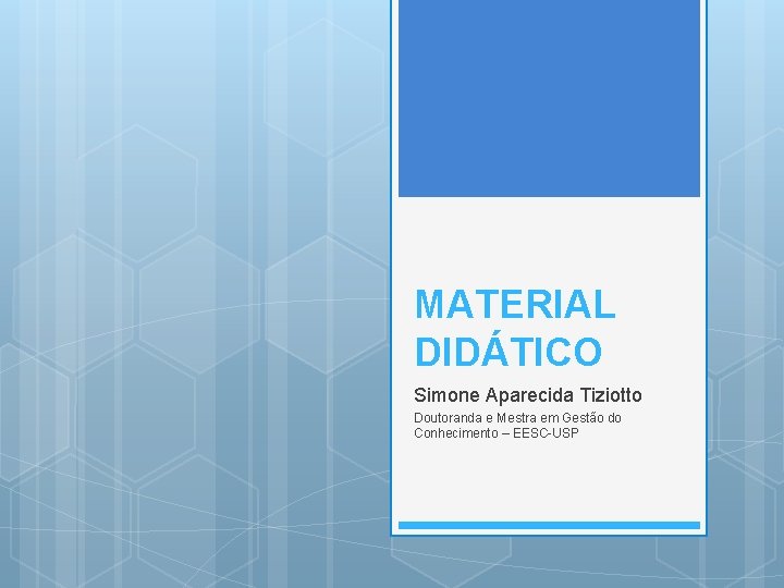 MATERIAL DIDÁTICO Simone Aparecida Tiziotto Doutoranda e Mestra em Gestão do Conhecimento – EESC-USP