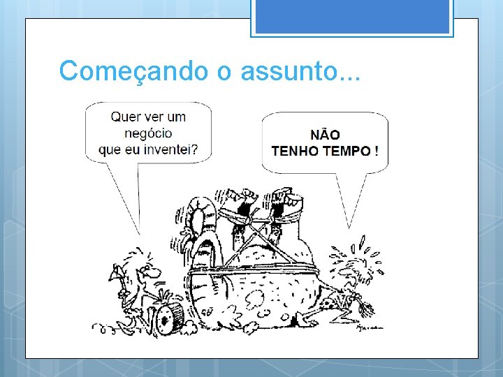 Começando o assunto. . . 