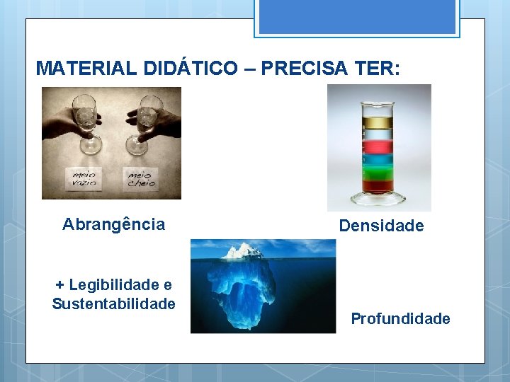 MATERIAL DIDÁTICO – PRECISA TER: Abrangência + Legibilidade e Sustentabilidade Densidade Profundidade 