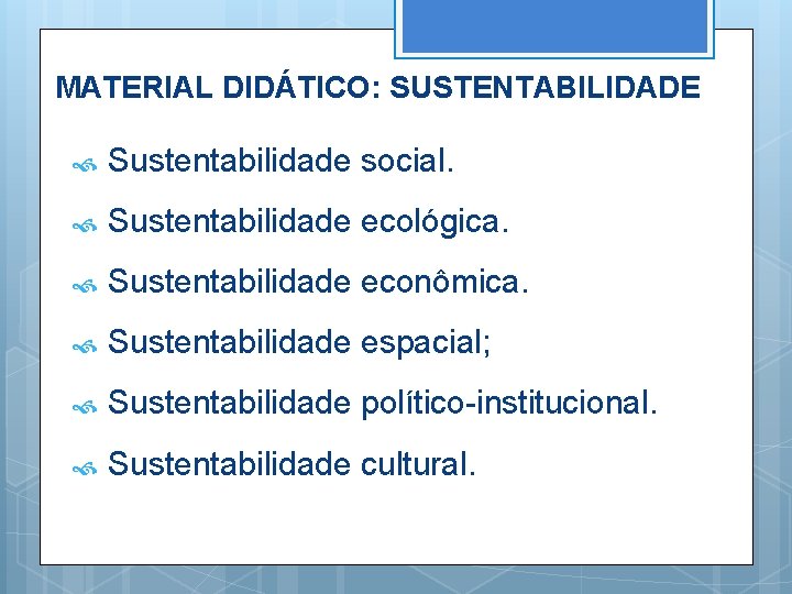 MATERIAL DIDÁTICO: SUSTENTABILIDADE Sustentabilidade social. Sustentabilidade ecológica. Sustentabilidade econômica. Sustentabilidade espacial; Sustentabilidade político-institucional. Sustentabilidade