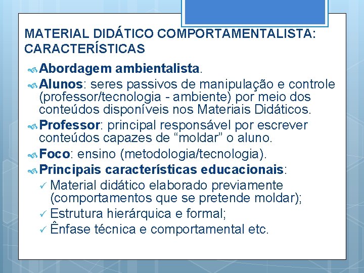 MATERIAL DIDÁTICO COMPORTAMENTALISTA: CARACTERÍSTICAS Abordagem ambientalista. Alunos: seres passivos de manipulação e controle (professor/tecnologia