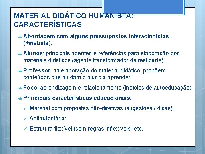 MATERIAL DIDÁTICO HUMANISTA: CARACTERÍSTICAS Abordagem com alguns pressupostos interacionistas (+inatista). Alunos: principais agentes e