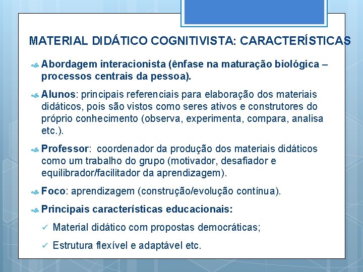 MATERIAL DIDÁTICO COGNITIVISTA: CARACTERÍSTICAS Abordagem interacionista (ênfase na maturação biológica – processos centrais da