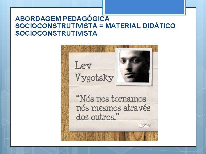 ABORDAGEM PEDAGÓGICA SOCIOCONSTRUTIVISTA = MATERIAL DIDÁTICO SOCIOCONSTRUTIVISTA 