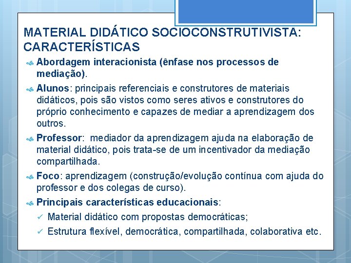 MATERIAL DIDÁTICO SOCIOCONSTRUTIVISTA: CARACTERÍSTICAS Abordagem interacionista (ênfase nos processos de mediação). Alunos: principais referenciais