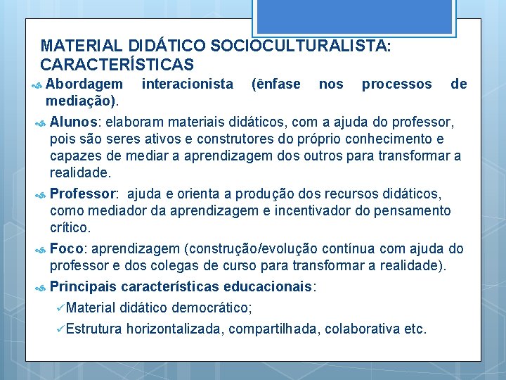 MATERIAL DIDÁTICO SOCIOCULTURALISTA: CARACTERÍSTICAS Abordagem mediação). interacionista (ênfase nos processos de Alunos: elaboram materiais