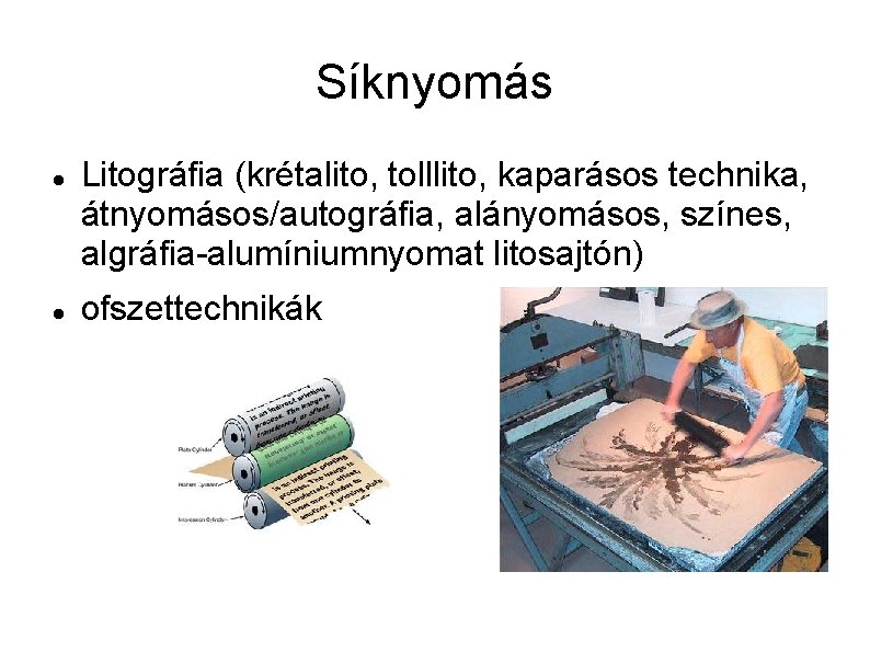 Síknyomás Litográfia (krétalito, tolllito, kaparásos technika, átnyomásos/autográfia, alányomásos, színes, algráfia-alumíniumnyomat litosajtón) ofszettechnikák 