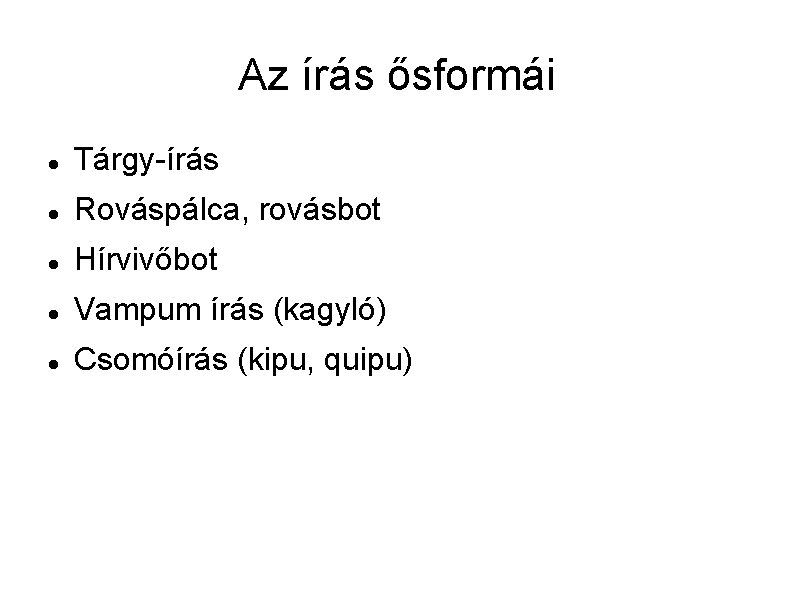 Az írás ősformái Tárgy-írás Rováspálca, rovásbot Hírvivőbot Vampum írás (kagyló) Csomóírás (kipu, quipu) 